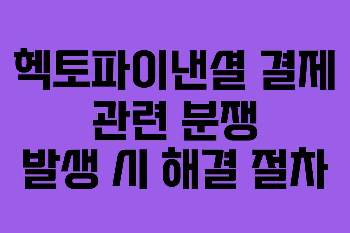 헥토파이낸셜 결제 관련 분쟁 발생 시 해결 절차