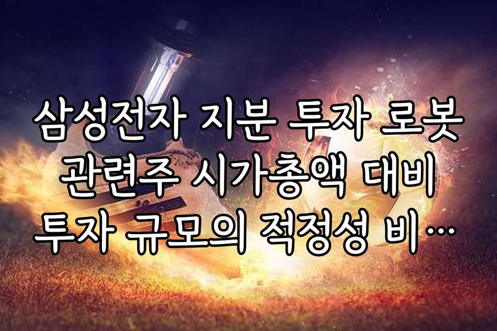 삼성전자 지분 투자 로봇 관련주 시가총액 대비 투자 규모의 적정성 비교 분석