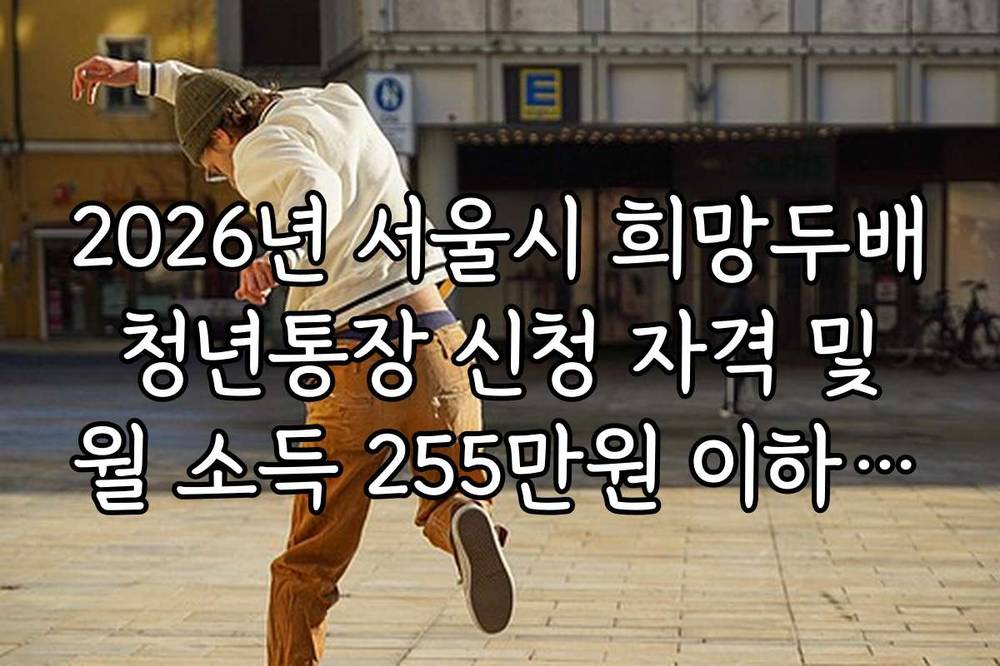 2026년 서울시 희망두배 청년통장 신청 자격 및 월 소득 255만원 이하 조건
