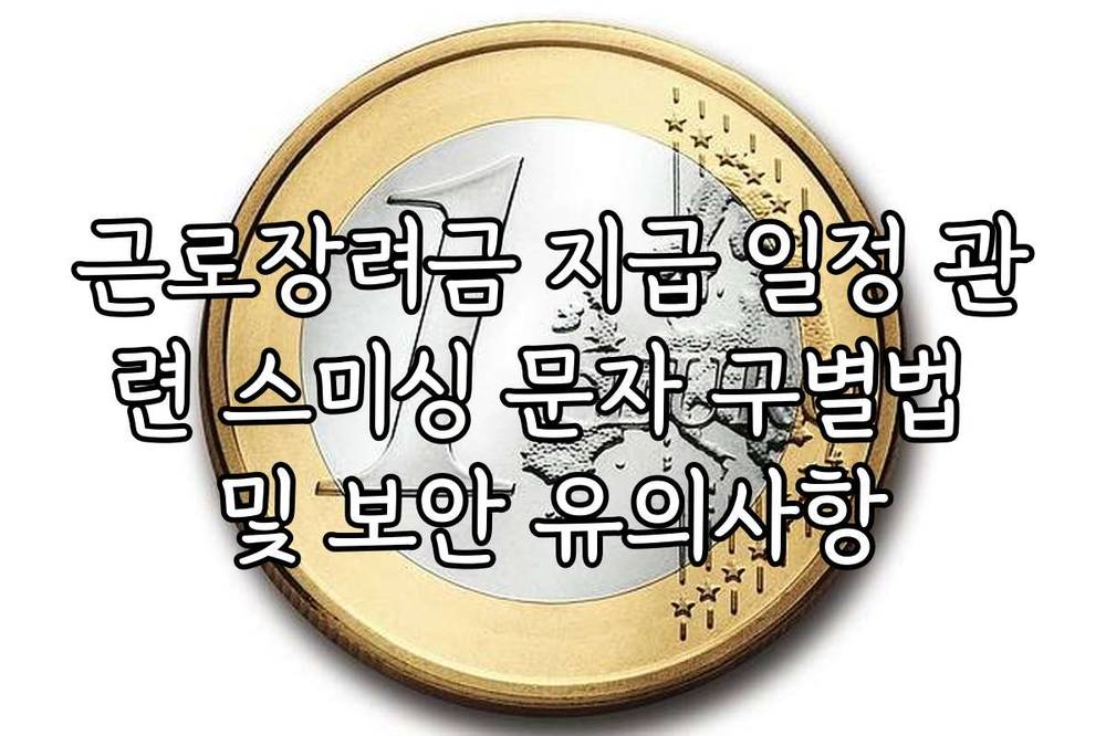 근로장려금 지급 일정 관련 스미싱 문자 구별법 및 보안 유의사항