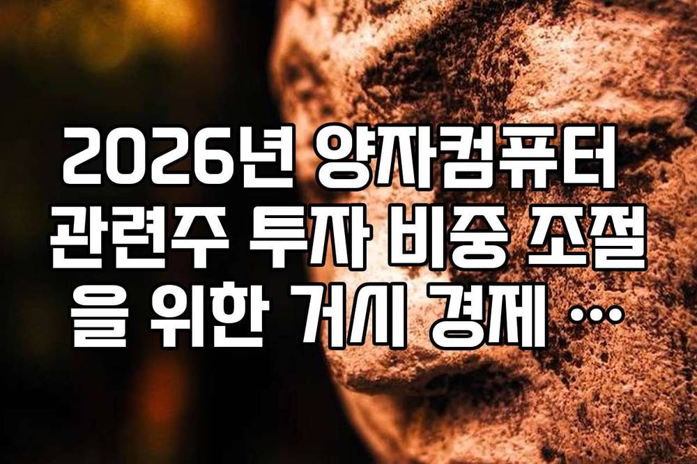 2026년 양자컴퓨터 관련주 투자 비중 조절을 위한 거시 경제 지표 체크