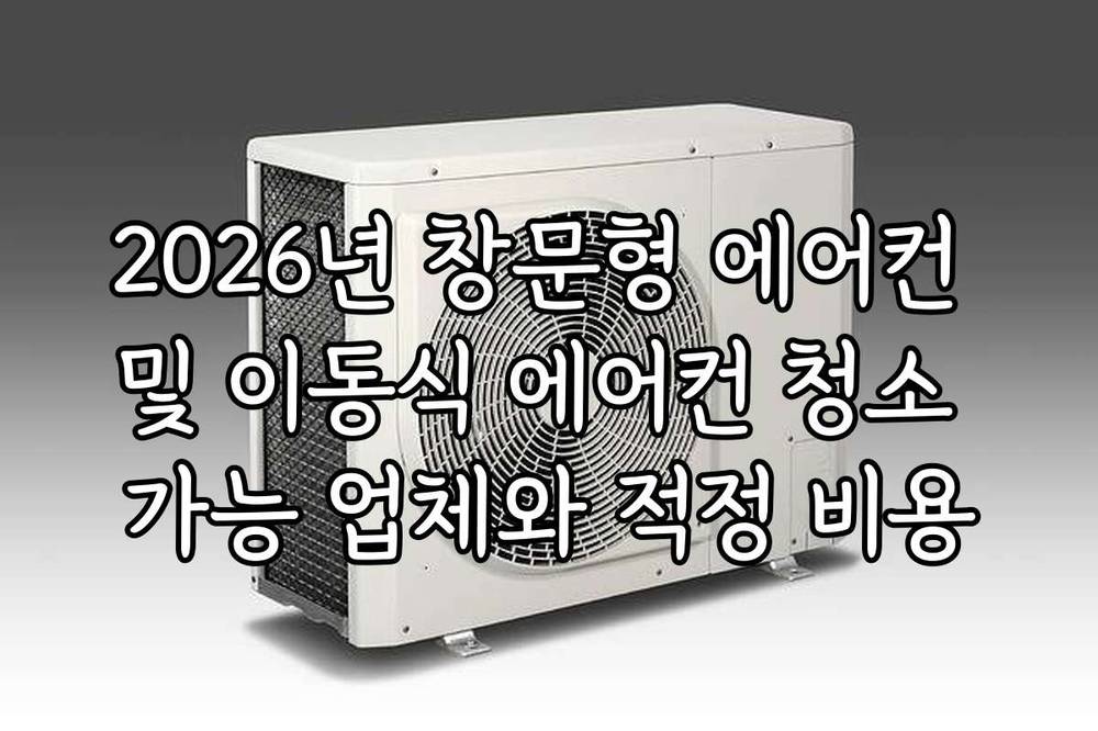 2026년 창문형 에어컨 및 이동식 에어컨 청소 가능 업체와 적정 비용