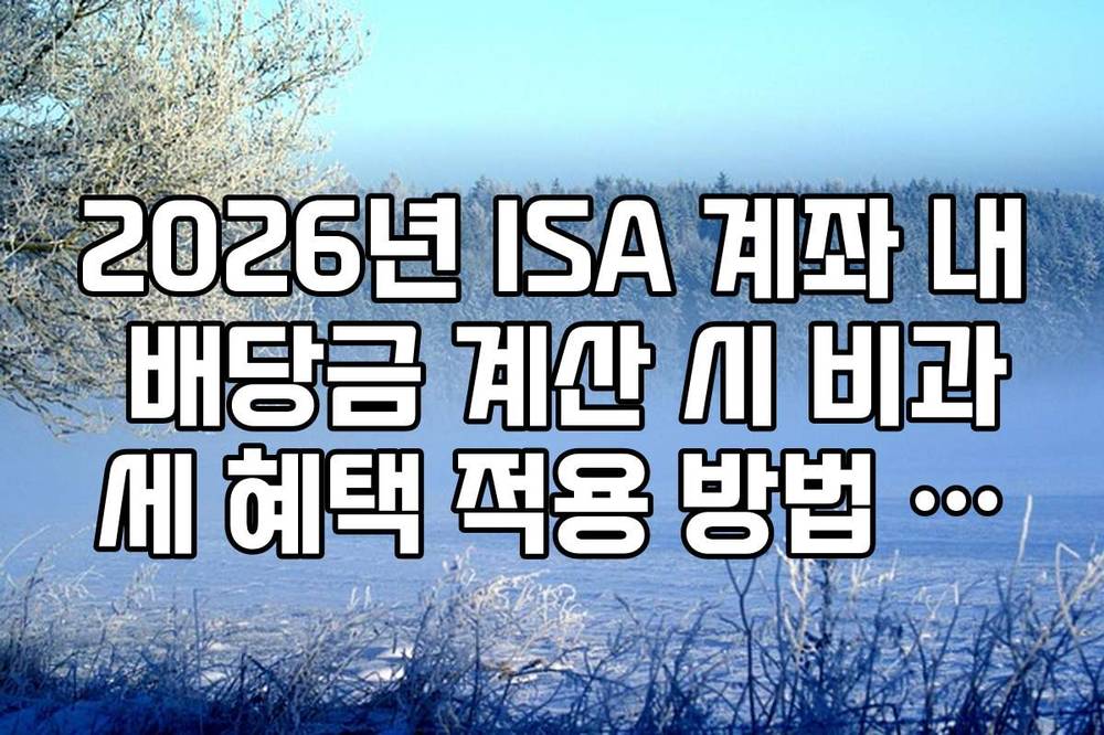 2026년 ISA 계좌 내 배당금 계산 시 비과세 혜택 적용 방법 가이드