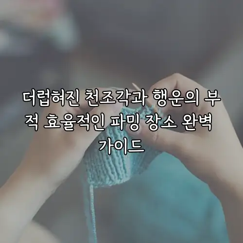 더럽혀진 천조각과 행운의 부적 효율적인 파밍 장소 완벽 가이드