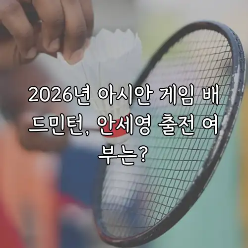 2026년 아시안 게임 배드민턴, 안세영 출전 여부는?