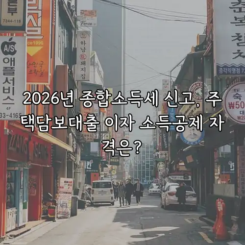 2026년 종합소득세 신고, 주택담보대출 이자 소득공제 자격은?