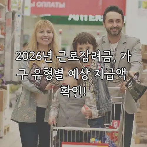 2026년 근로장려금, 가구 유형별 예상 지급액 확인!