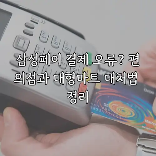 삼성페이 결제 오류? 편의점과 대형마트 대처법 정리