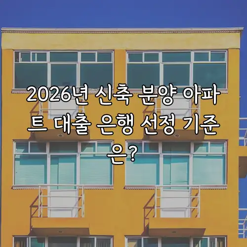 2026년 신축 분양 아파트 대출 은행 선정 기준은?