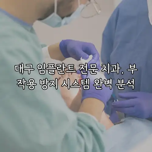대구 임플란트 전문 치과, 부작용 방지 시스템 완벽 분석