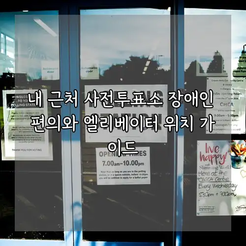 내 근처 사전투표소 장애인 편의와 엘리베이터 위치 가이드