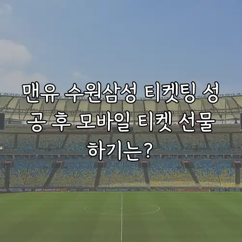맨유 수원삼성 티켓팅 성공 후 모바일 티켓 선물하기는?