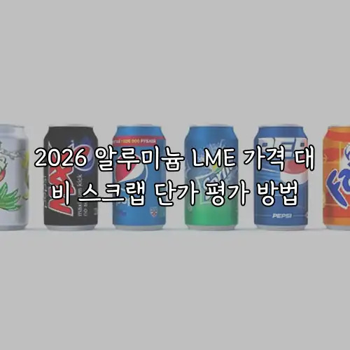 2026 알루미늄 LME 가격 대비 스크랩 단가 평가 방법