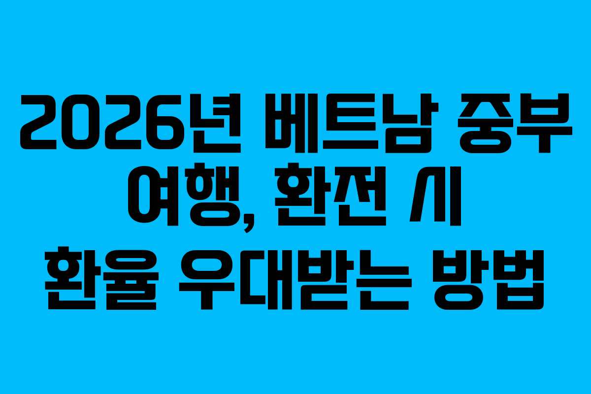 2026년 베트남 중부 여행, 환전 시 환율 우대받는 방법