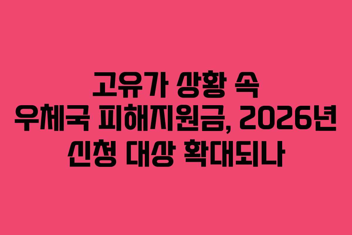 고유가 상황 속 우체국 피해지원금, 2026년 신청 대상 확대되나