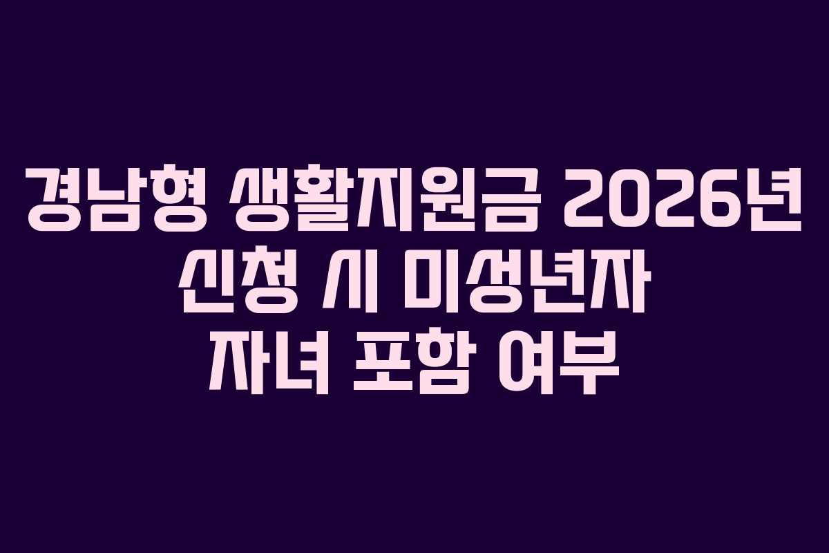 경남형-생활지원금-2026년-신청-시-미성년자-자녀-포함-여부