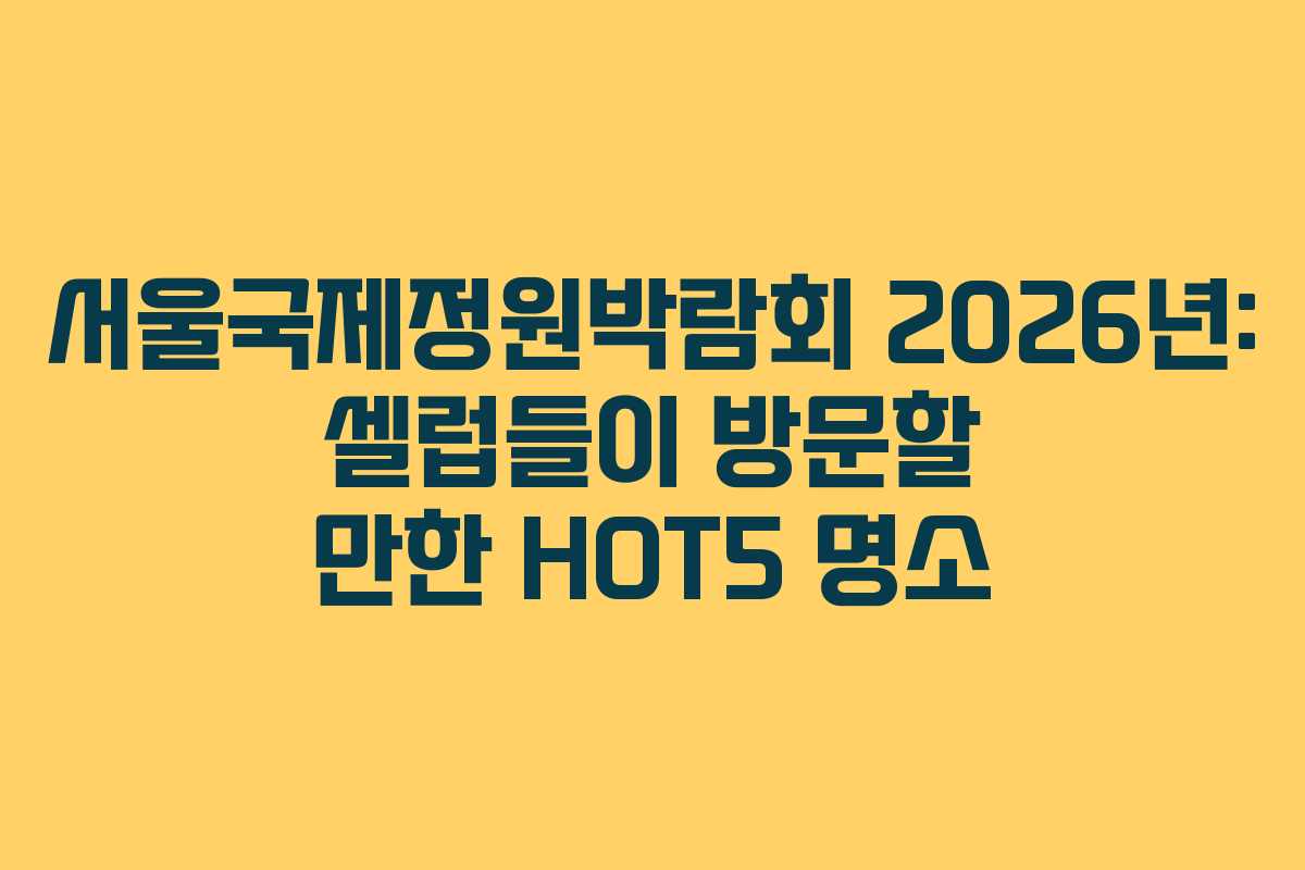 서울국제정원박람회-2026년-셀럽들이-방문할-만한-HOT5-명소