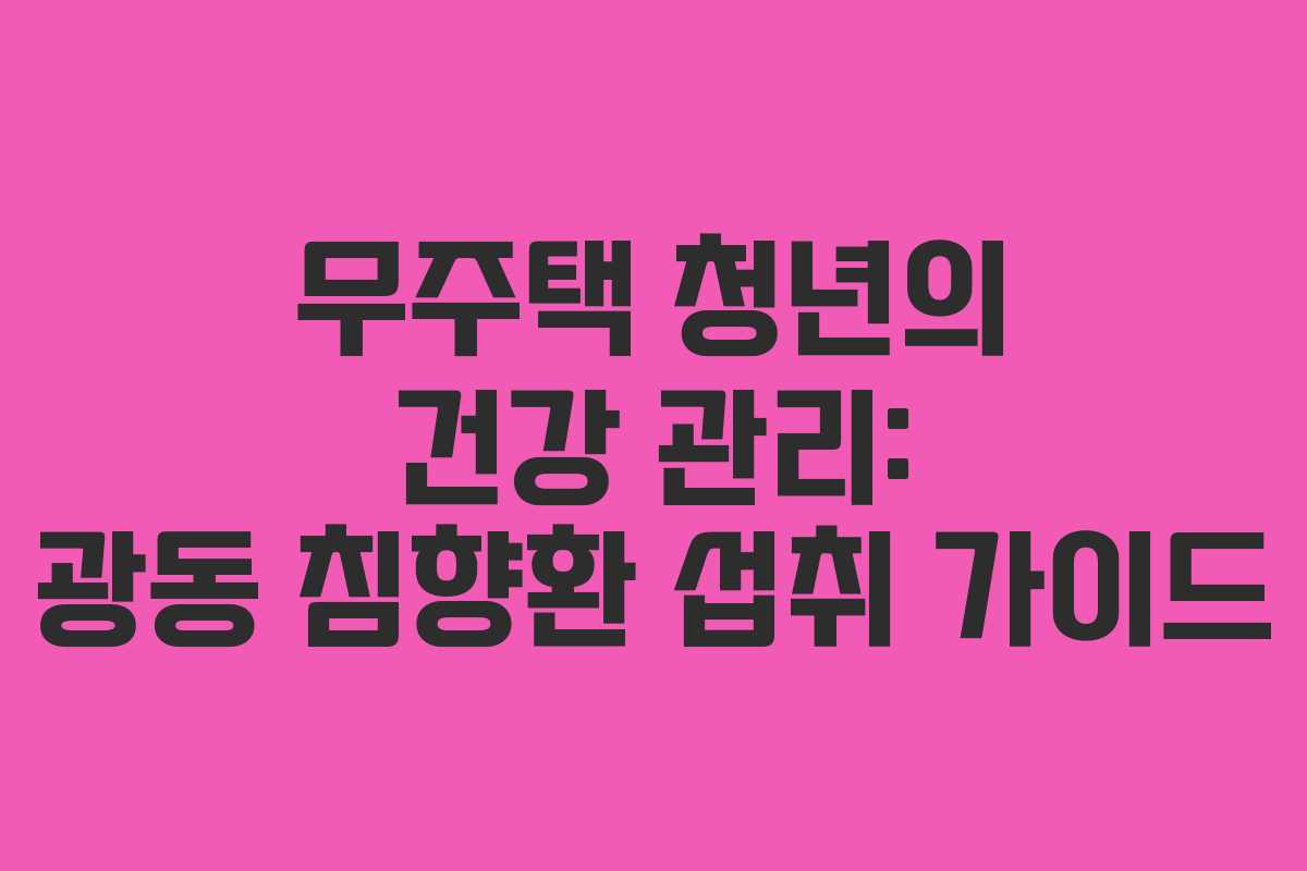 무주택-청년의-건강-관리-광동-침향환-섭취-가이드