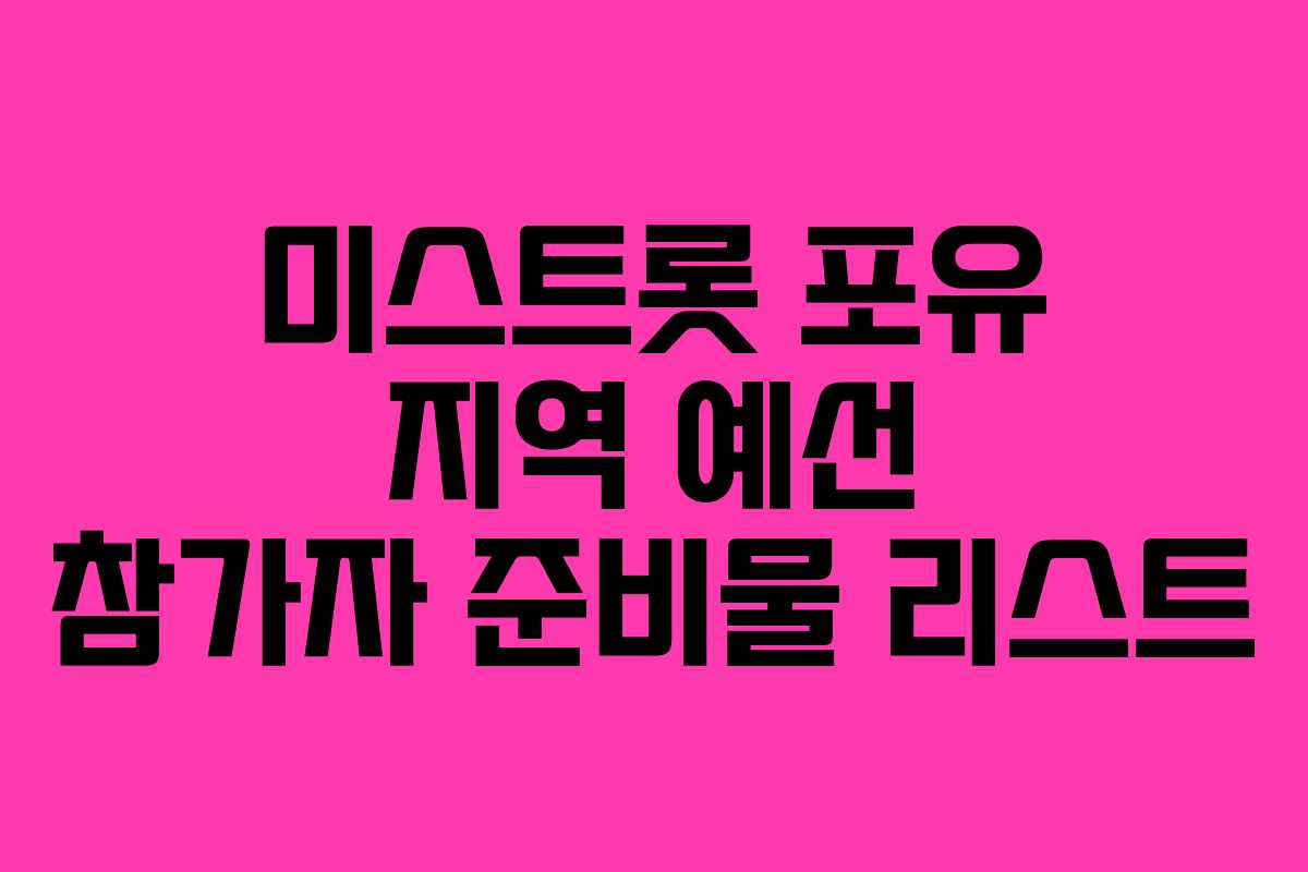 미스트롯-포유-지역-예선-참가자-준비물-리스트