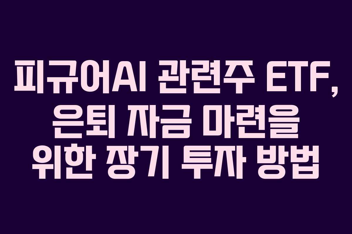 피규어AI-관련주-ETF,-은퇴-자금-마련을-위한-장기-투자-방법