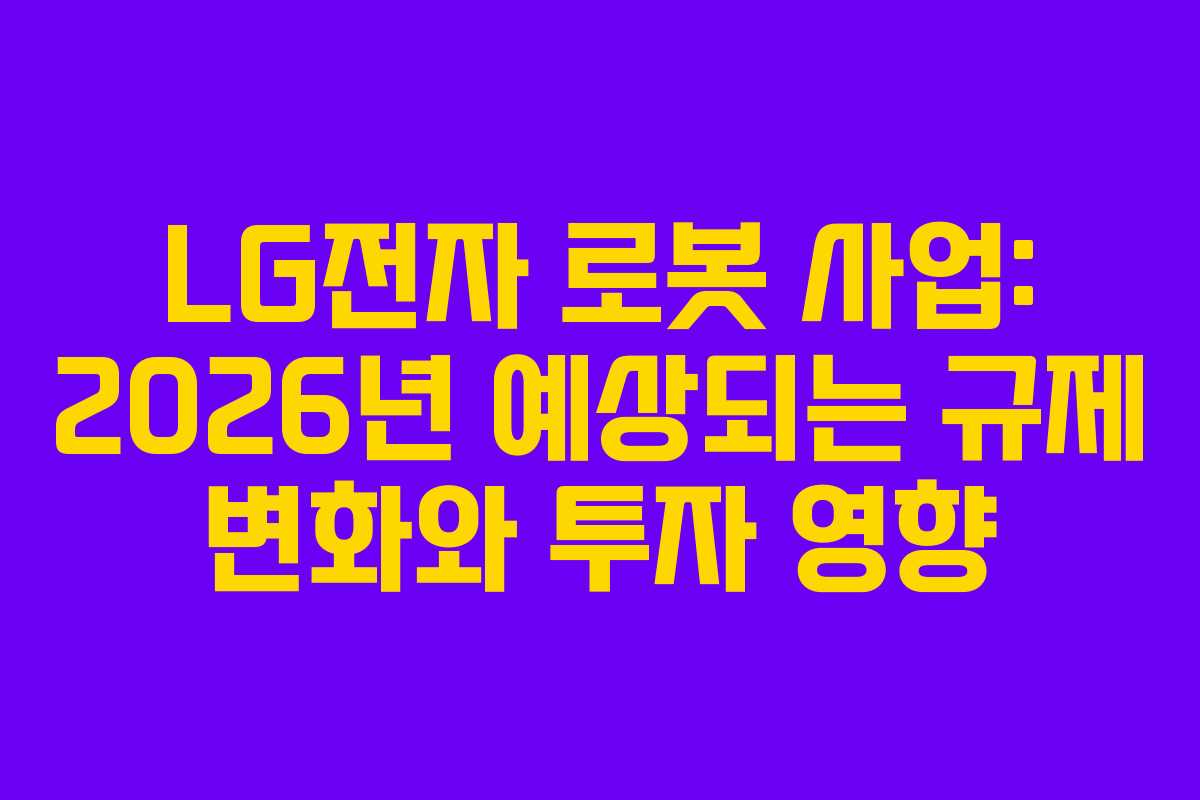 LG전자-로봇-사업-2026년-예상되는-규제-변화와-투자-영향