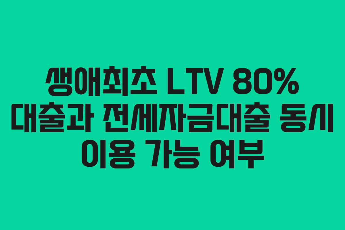 생애최초-LTV-80%-대출과-전세자금대출-동시-이용-가능-여부