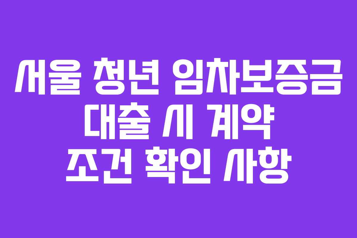 서울-청년-임차보증금-대출-시-계약-조건-확인-사항