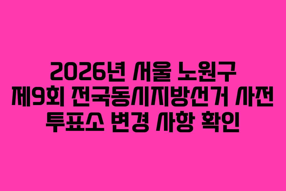 2026년-서울-노원구-제9회-전국동시지방선거-사전-투표소-변경-사항-확인