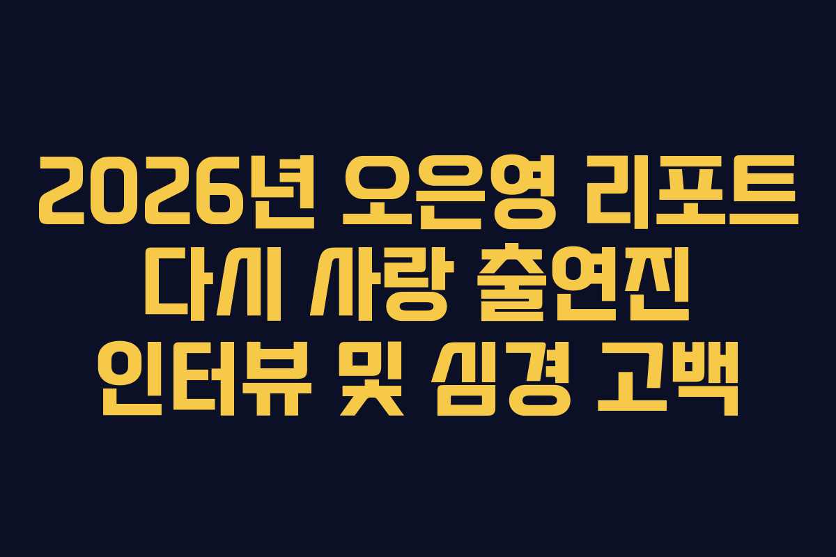 2026년-오은영-리포트-다시-사랑-출연진-인터뷰-및-심경-고백