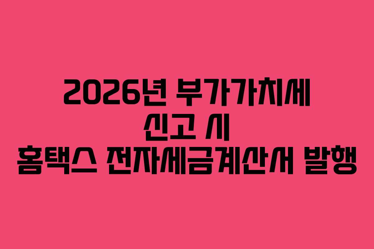 2026년-부가가치세-신고-시-홈택스-전자세금계산서-발행