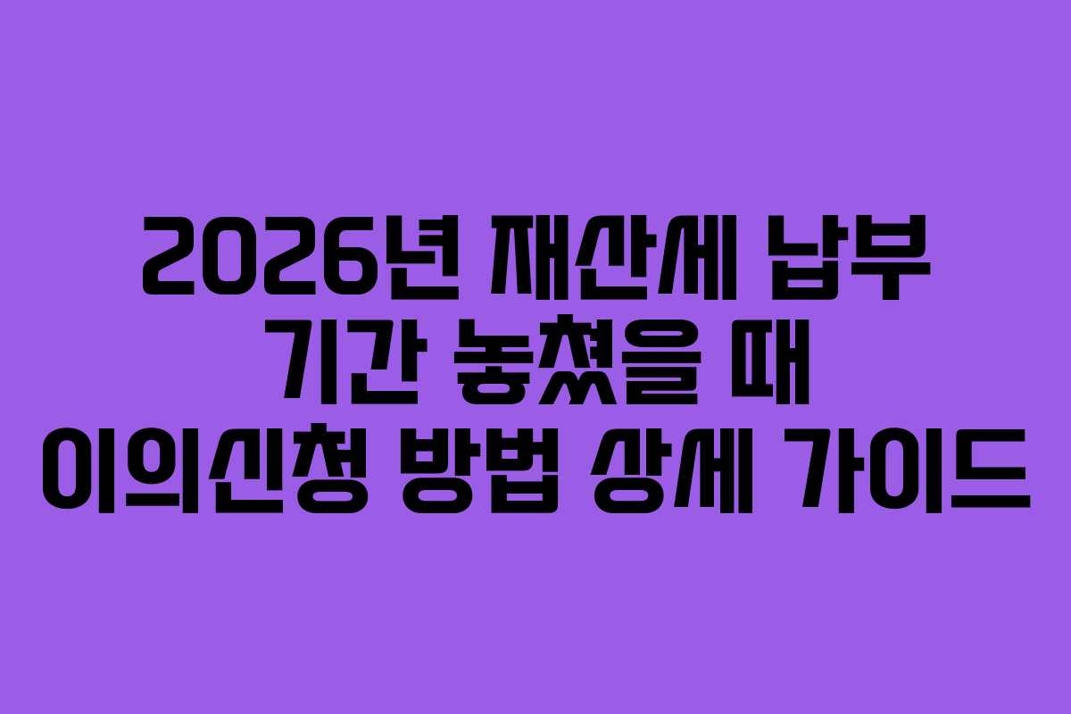 2026년-재산세-납부-기간-놓쳤을-때-이의신청-방법-상세-가이드