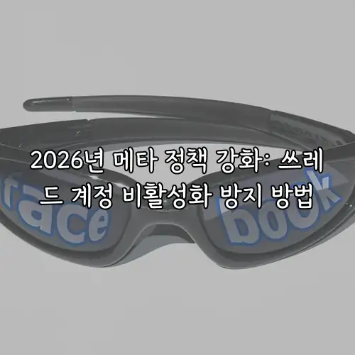 2026년 메타 정책 강화: 쓰레드 계정 비활성화 방지 방법