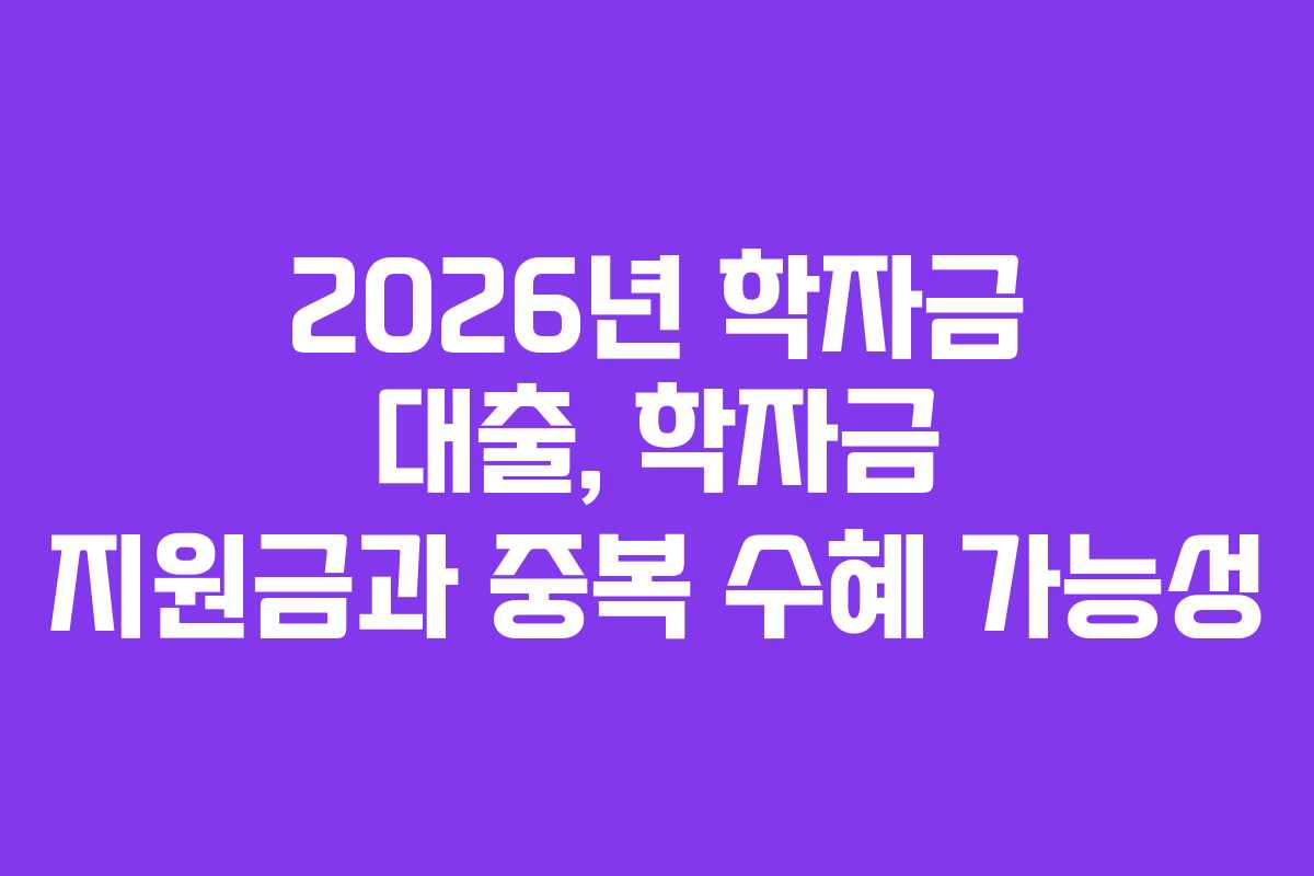 2026년-학자금-대출,-학자금-지원금과-중복-수혜-가능성