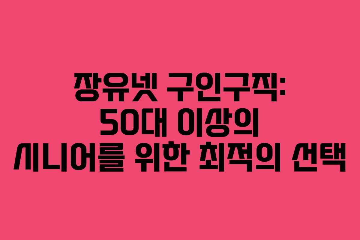 장유넷-구인구직-50대-이상의-시니어를-위한-최적의-선택
