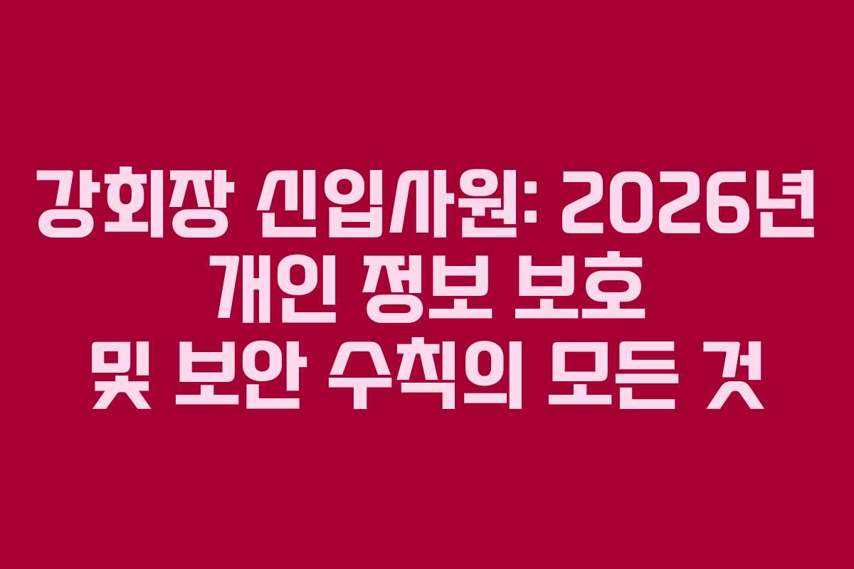 강회장-신입사원-2026년-개인-정보-보호-및-보안-수칙의-모든-것