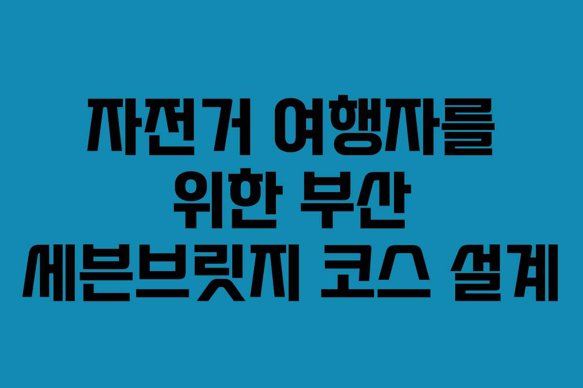 자전거-여행자를-위한-부산-세븐브릿지-코스-설계