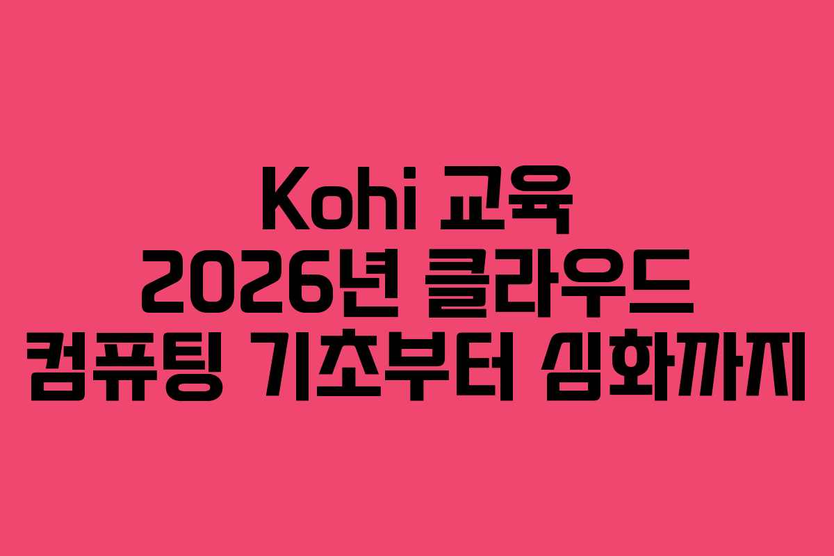 Kohi-교육-2026년-클라우드-컴퓨팅-기초부터-심화까지