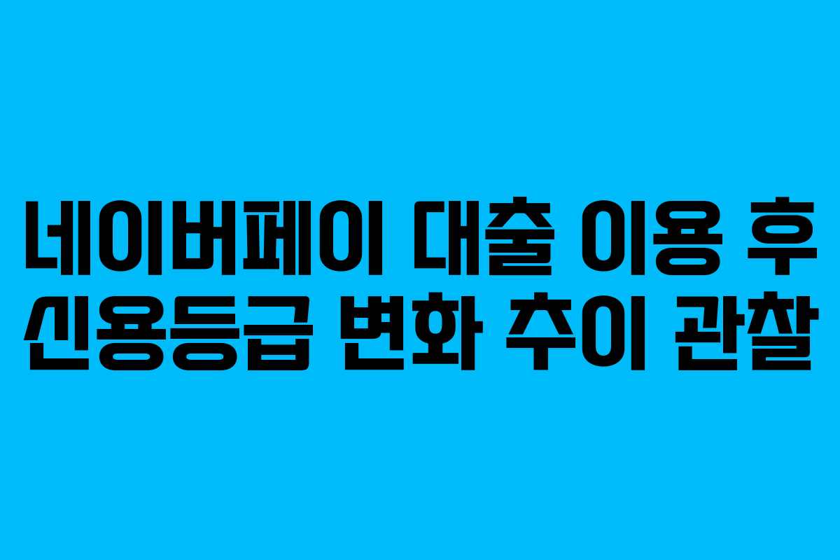 네이버페이-대출-이용-후-신용등급-변화-추이-관찰