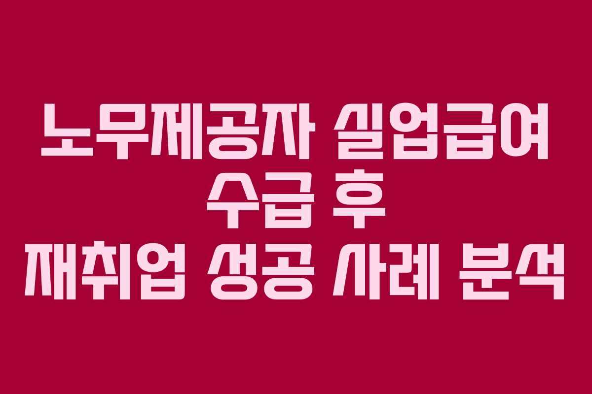 노무제공자-실업급여-수급-후-재취업-성공-사례-분석