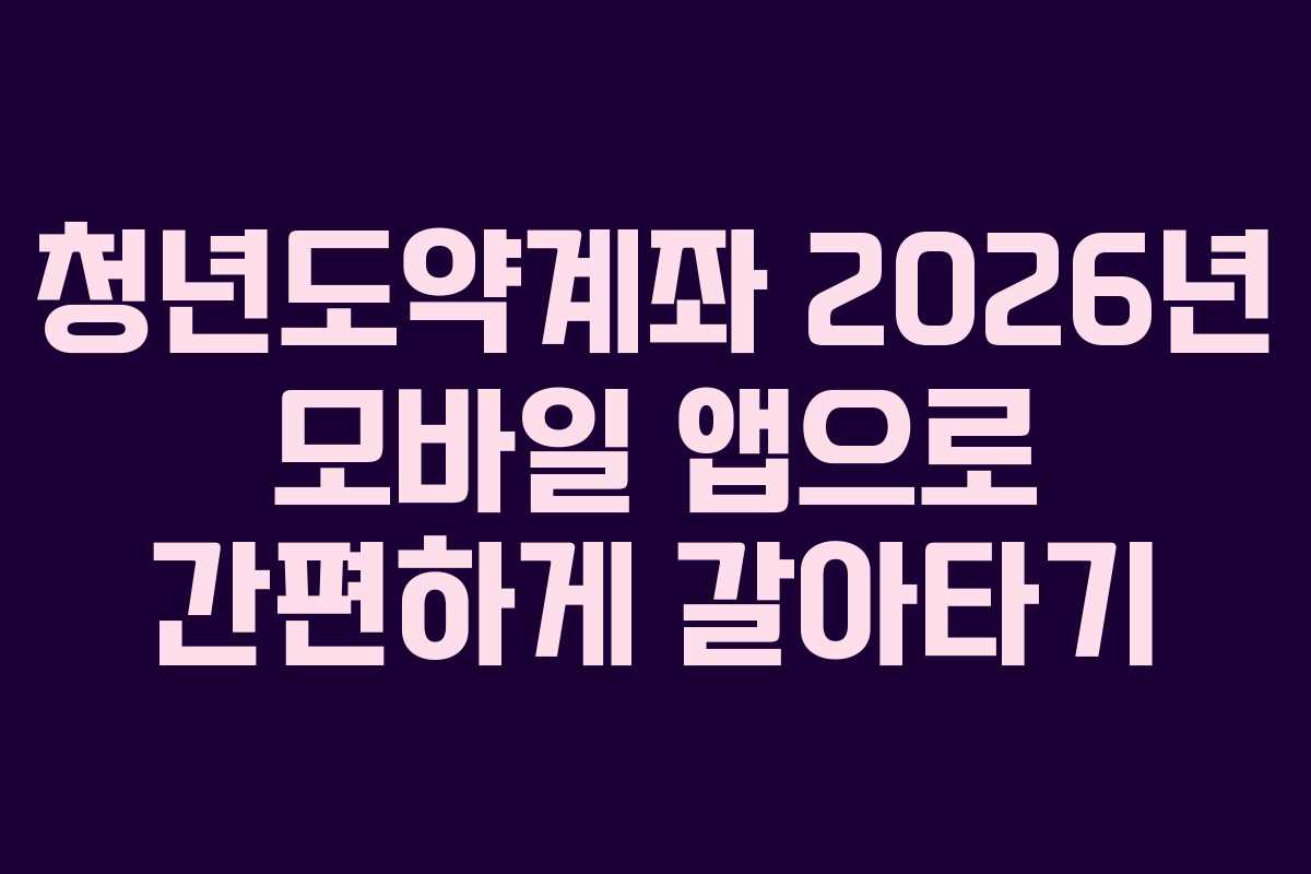 청년도약계좌-2026년-모바일-앱으로-간편하게-갈아타기
