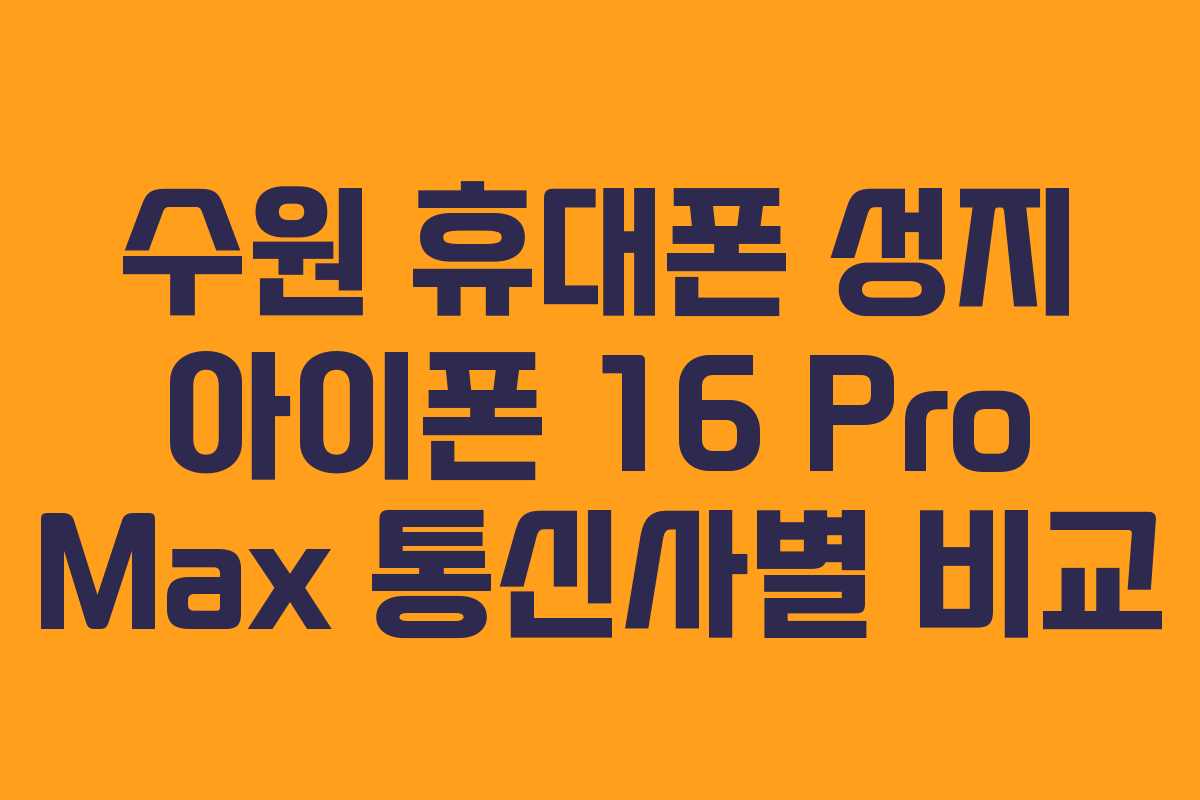 수원-휴대폰-성지-아이폰-16-Pro-Max-통신사별-비교