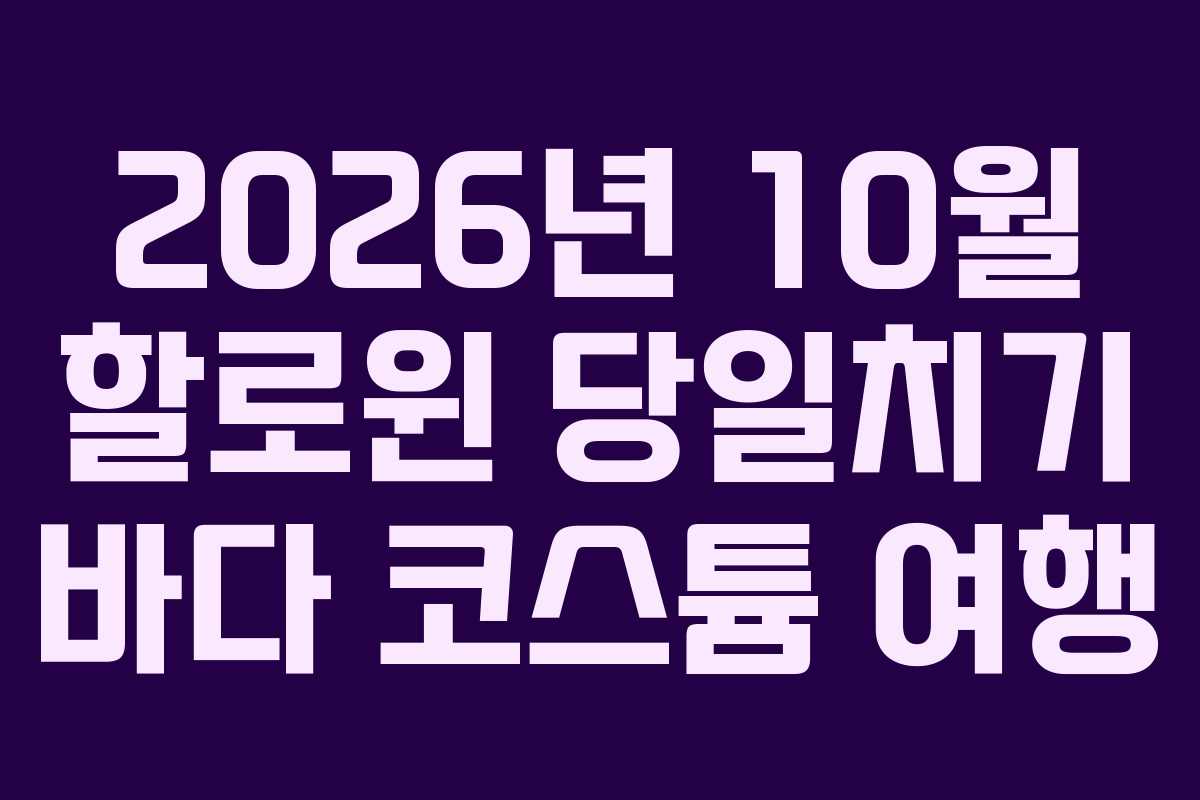 2026년-10월-할로윈-당일치기-바다-코스튬-여행