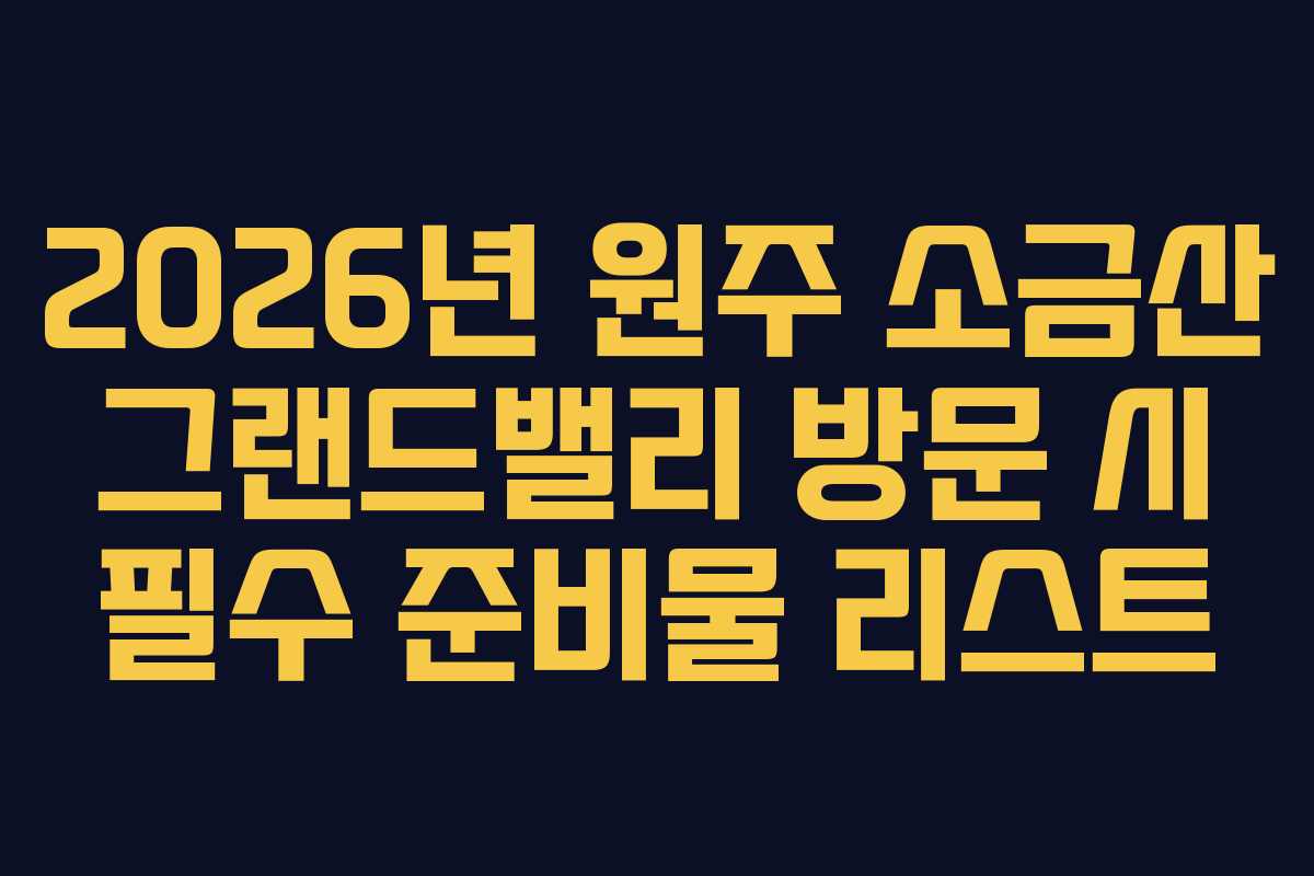 2026년-원주-소금산-그랜드밸리-방문-시-필수-준비물-리스트