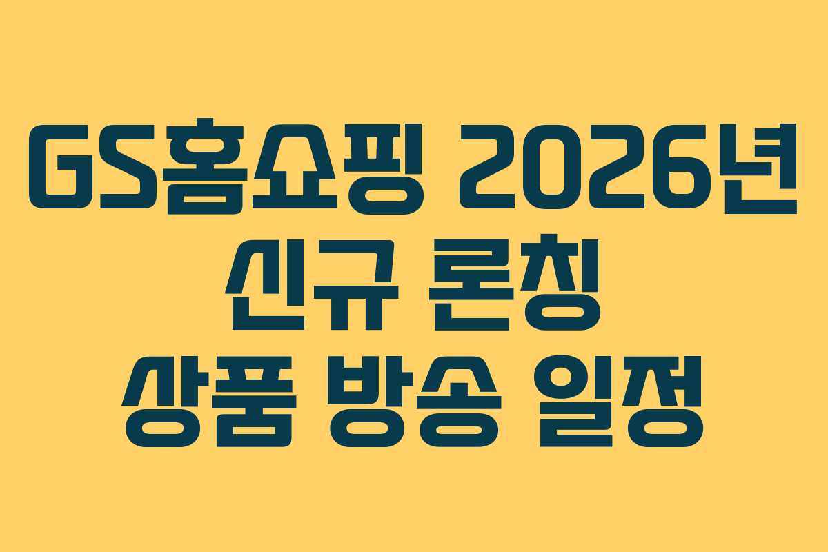GS홈쇼핑-2026년-신규-론칭-상품-방송-일정
