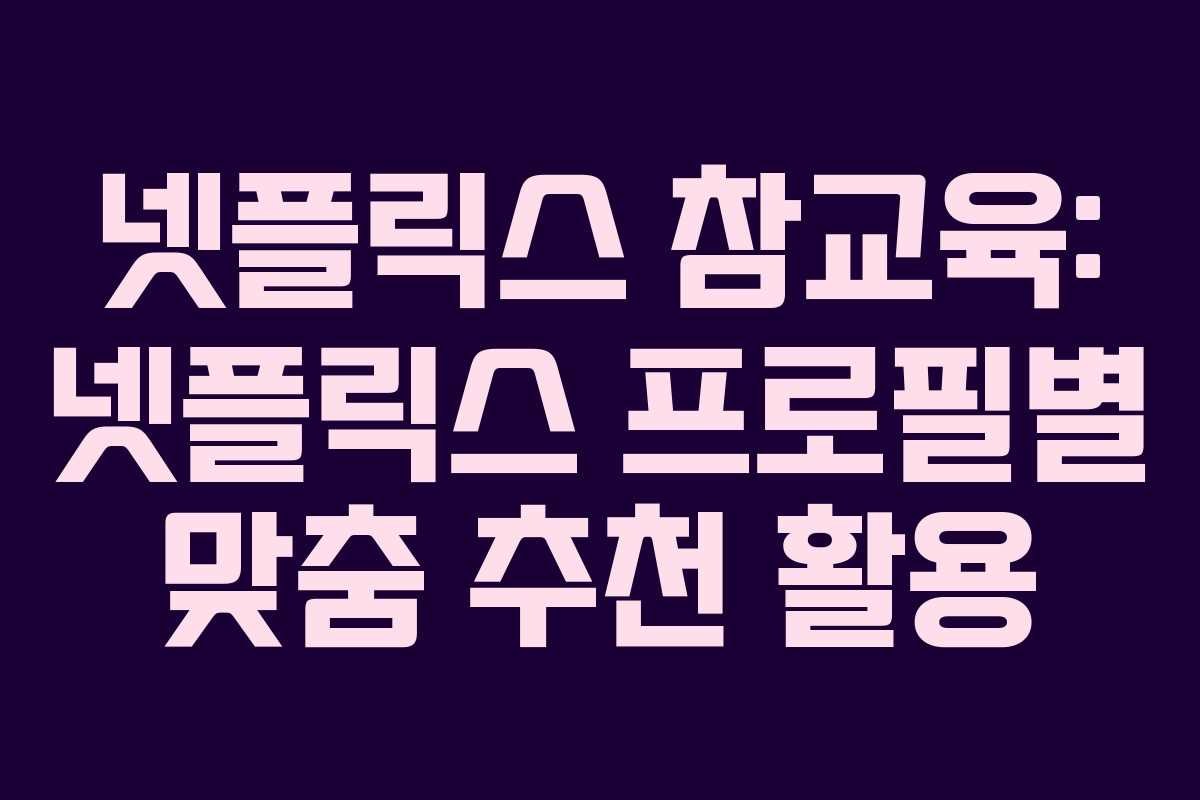 넷플릭스-참교육-넷플릭스-프로필별-맞춤-추천-활용