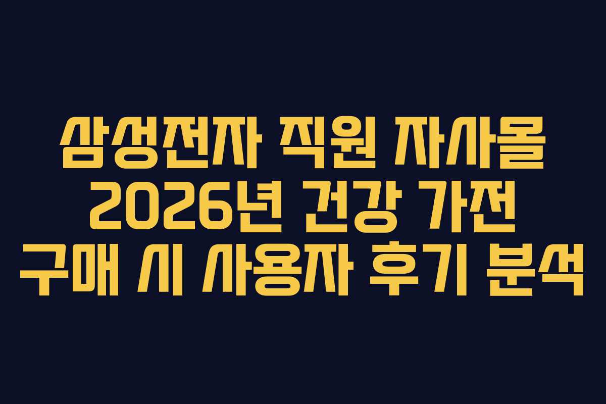 삼성전자-직원-자사몰-2026년-건강-가전-구매-시-사용자-후기-분석