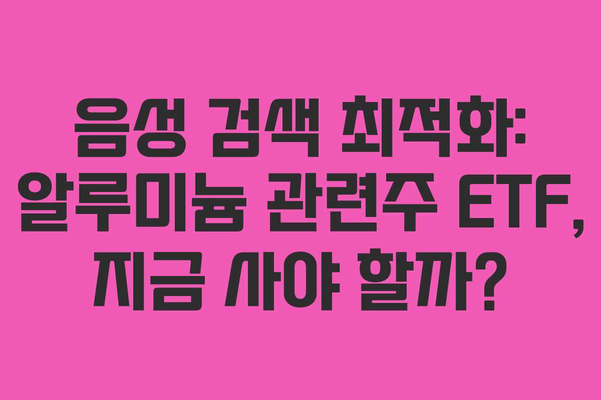 음성-검색-최적화-알루미늄-관련주-ETF,-지금-사야-할까