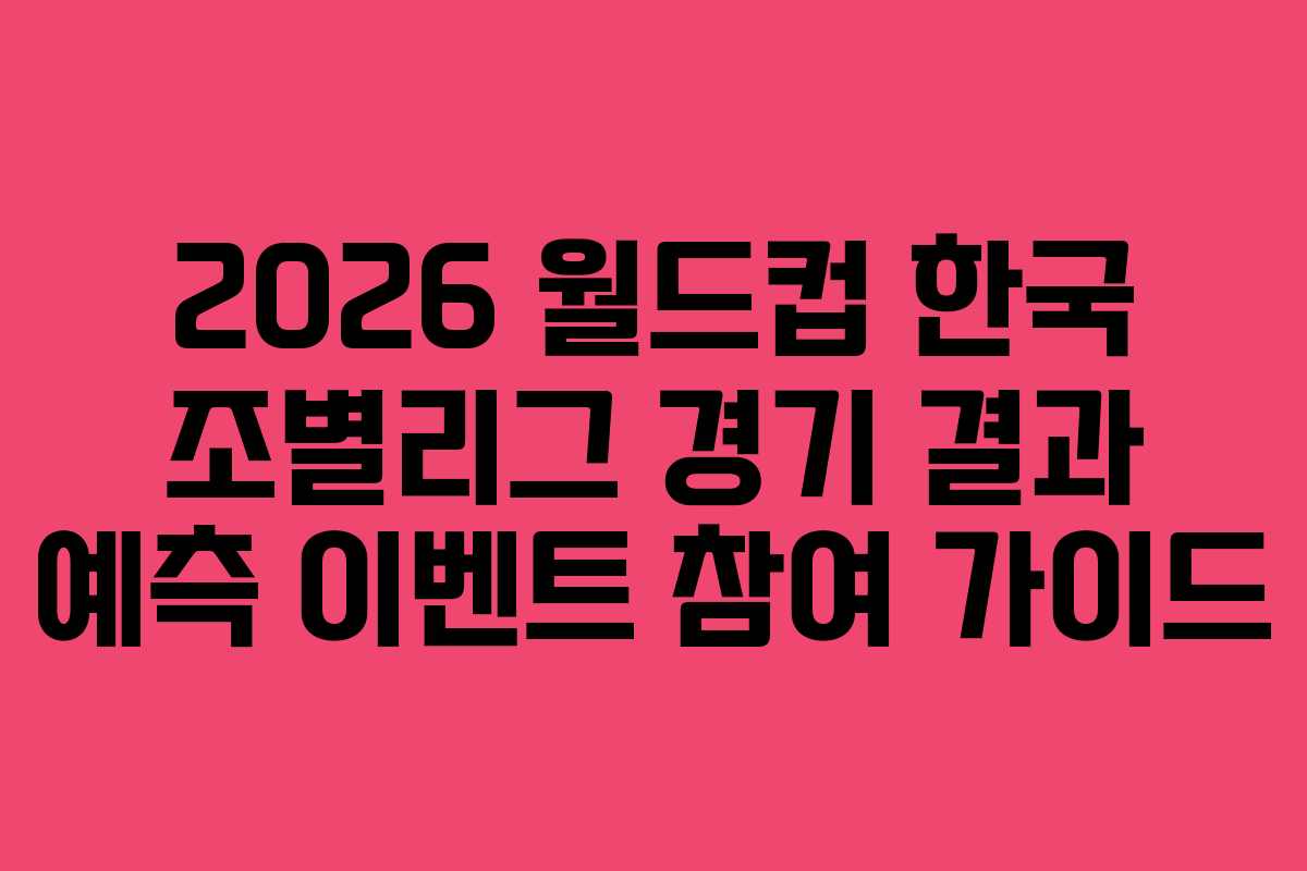 2026-월드컵-한국-조별리그-경기-결과-예측-이벤트-참여-가이드