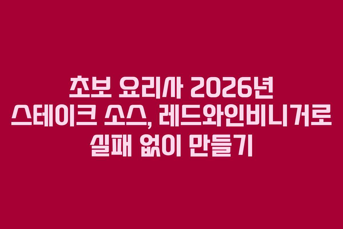 초보-요리사-2026년-스테이크-소스,-레드와인비니거로-실패-없이-만들기