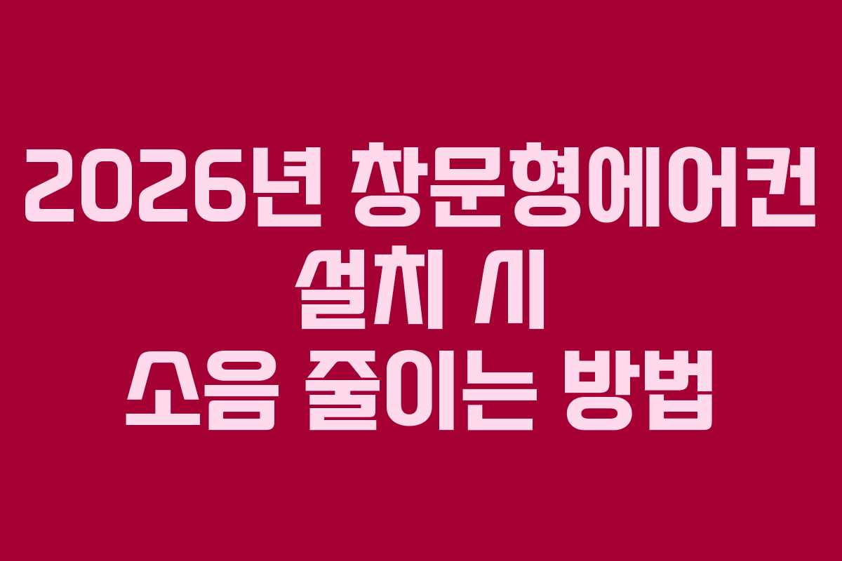 2026년-창문형에어컨-설치-시-소음-줄이는-방법